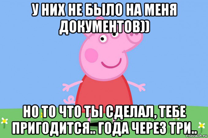 у них не было на меня документов)) но то что ты сделал, тебе пригодится.. года через три..