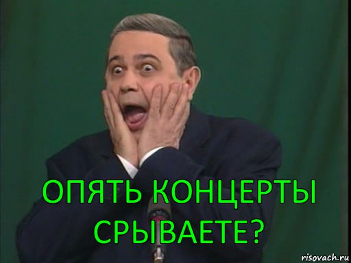 опять концерты срываете?