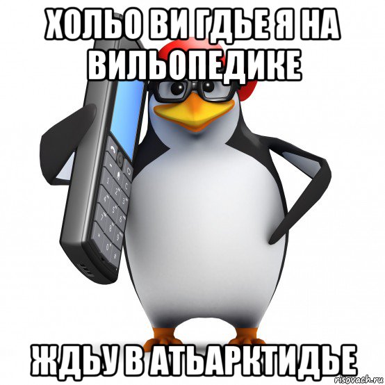 хольо ви гдье я на вильопедике ждьу в атьарктидье, Мем   Пингвин звонит