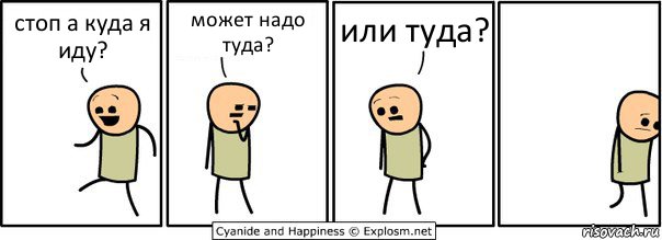 стоп а куда я иду? может надо туда? или туда?