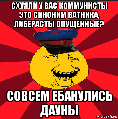 схуяли у вас коммунисты это синоним ватника, либерасты опущенные? совсем ебанулись дауны, Мем  ТЕПИЧНЫЙ КАМУНИЗД-ТРАЛЛЬ