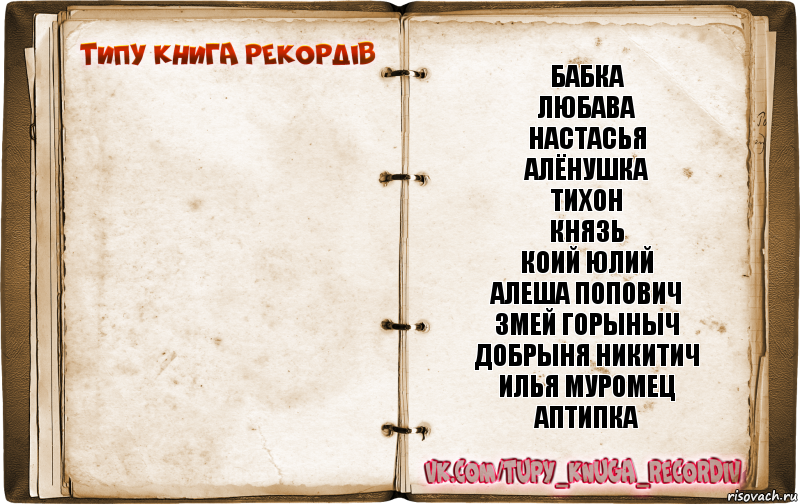  Бабка
Любава
Настасья
Алёнушка
Тихон
Князь
Коий Юлий
Алеша Попович
Змей Горыныч
Добрыня Никитич
Илья Муромец
Аптипка, Комикс  Типу книга рекордв