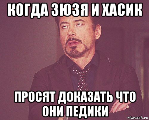 когда зюзя и хасик просят доказать что они педики, Мем твое выражение лица