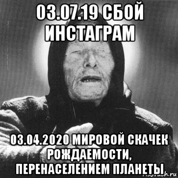 03.07.19 сбой инстаграм 03.04.2020 мировой скачек рождаемости, перенаселением планеты, Мем Ванга