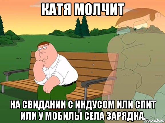 катя молчит на свидании с индусом или спит или у мобилы села зарядка., Мем Задумчивый Гриффин