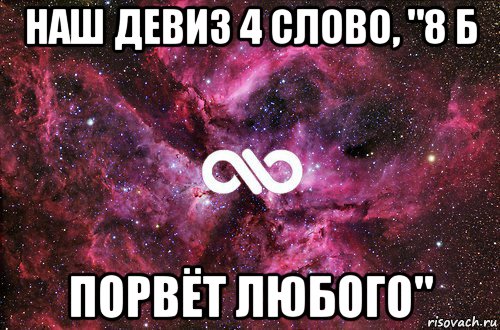 наш девиз 4 слово, "8 б порвёт любого", Мем офигенно