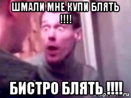 шмали мне купи блять !!!! бистро блять !!!!, Мем   буйный славик