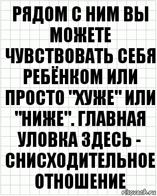 рядом с ним вы можете чувствовать себя ребёнком или просто "хуже" или "ниже". главная уловка здесь - снисходительное отношение, Комикс  бумага