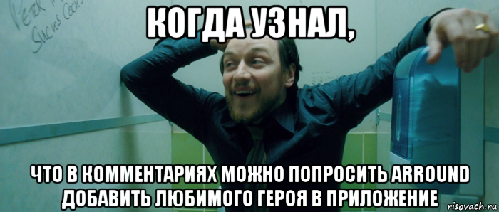 когда узнал, что в комментариях можно попросить arround добавить любимого героя в приложение, Мем  Что происходит