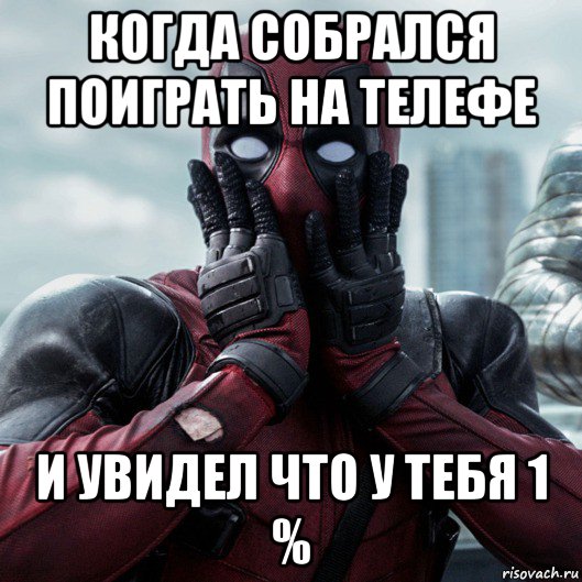 когда собрался поиграть на телефе и увидел что у тебя 1 %, Мем     Дэдпул