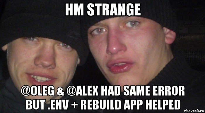 hm strange @oleg & @alex had same error but .env + rebuild app helped, Мем Ебать ты лох