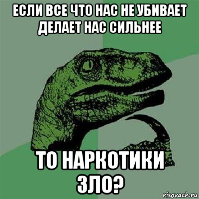 если все что нас не убивает делает нас сильнее то наркотики зло?, Мем Филосораптор