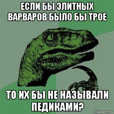 если бы элитных варваров было бы трое то их бы не называли педиками?, Мем Филосораптор