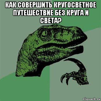 как совершить кругосветное путешествие без круга и света? , Мем Филосораптор