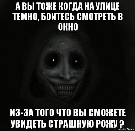 а вы тоже когда на улице темно, боитесь смотреть в окно из-за того что вы сможете увидеть страшную рожу ?, Мем Ночной гость