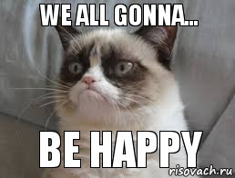 We all gonna...    be happy, Комикс grumpy cat