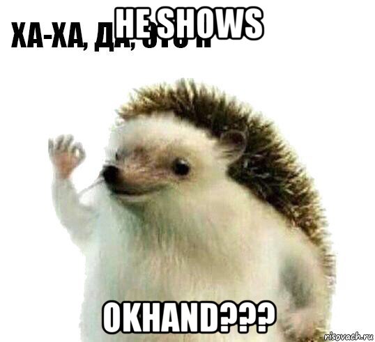 he shows okhand???