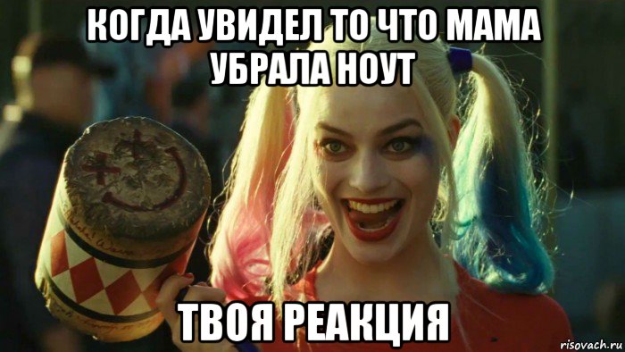 когда увидел то что мама убрала ноут твоя реакция, Мем    Harley quinn