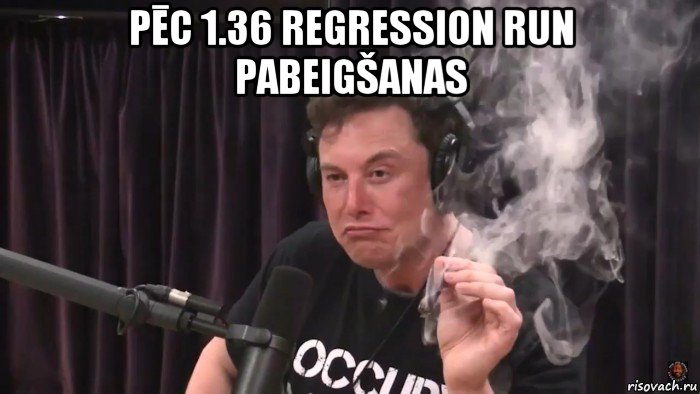 pēc 1.36 regression run pabeigšanas , Мем Илон Маск