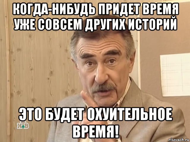 когда-нибудь придет время уже совсем других историй это будет охуительное время!, Мем Каневский (Но это уже совсем другая история)