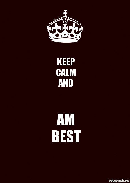 KEEP
CALM
AND AM
BEST