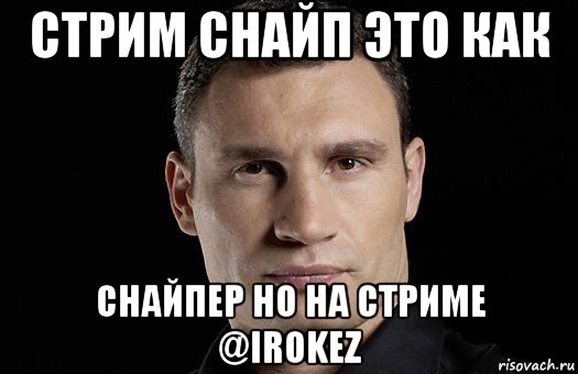 cтрим снайп это как снайпер но на стриме @irokez, Мем Кличко