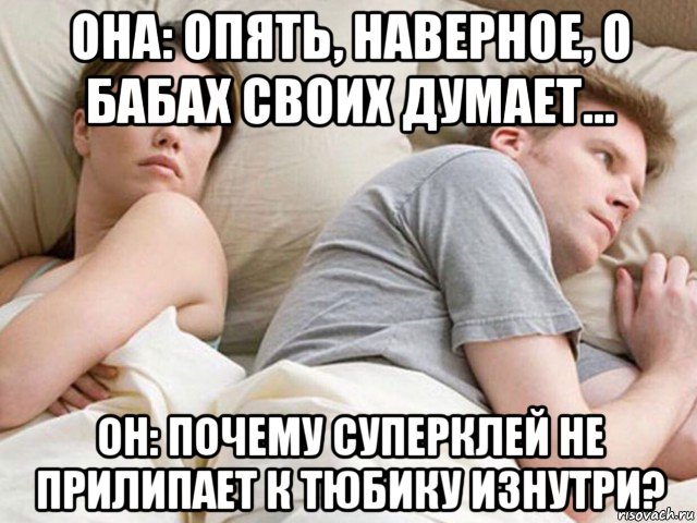 она: опять, наверное, о бабах своих думает... он: почему суперклей не прилипает к тюбику изнутри?, Мем Наверное опять о бабах думает