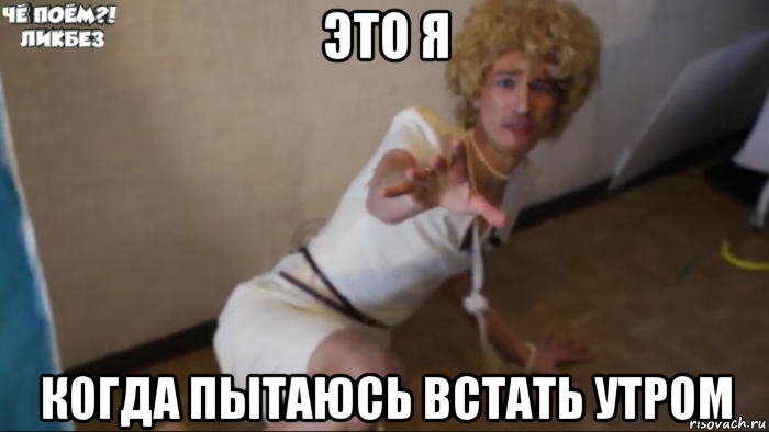 это я когда пытаюсь встать утром