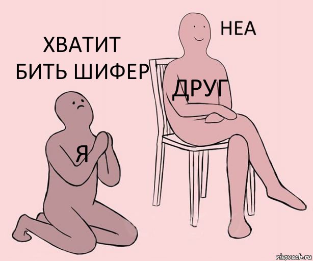 я друг Хватит бить шифер