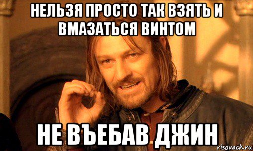 нельзя просто так взять и вмазаться винтом не въебав джин, Мем Нельзя просто так взять и (Боромир мем)