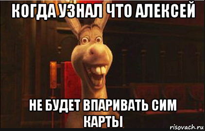 когда узнал что алексей не будет впаривать сим карты