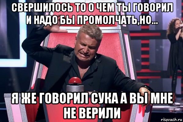 свершилось то о чем ты говорил и надо бы промолчать,но... я же говорил сука а вы мне не верили, Мем   Отчаянный Агутин