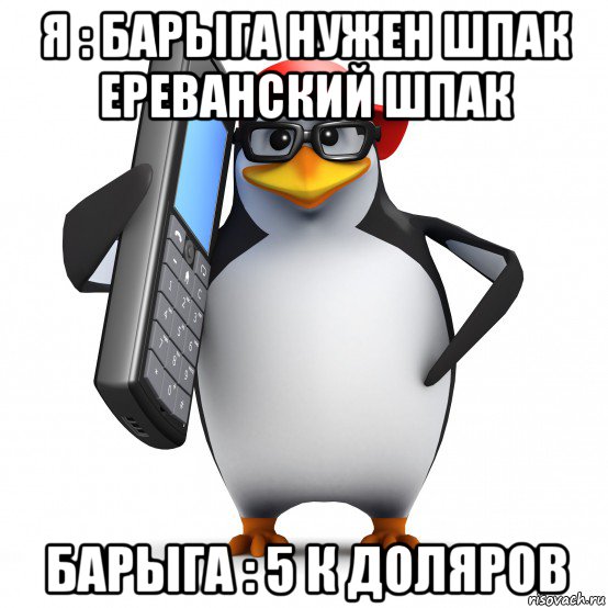 я : барыга нужен шпак ереванский шпак барыга : 5 к доляров, Мем   Пингвин звонит