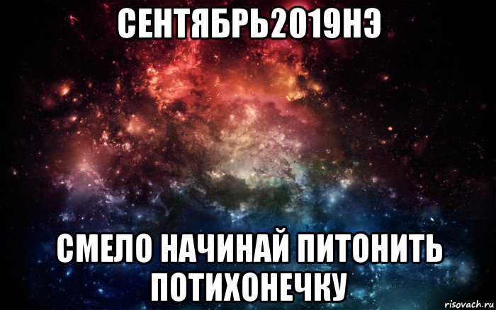 сентябрь2019нэ смело начинай питонить потихонечку