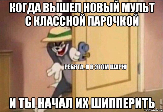 когда вышел новый мульт с классной парочкой и ты начал их шипперить, Мем    Ребята я в этом шарю