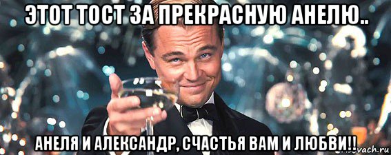 этот тост за прекрасную анелю.. анеля и александр, счастья вам и любви!!, Мем  старина Гэтсби