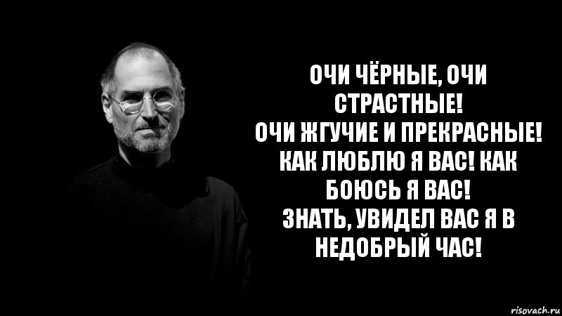 Очи чёрные, очи страстные!
Очи жгучие и прекрасные!
Как люблю я вас! Как боюсь я вас!
Знать, увидел вас я в недобрый час!, Комикс стив