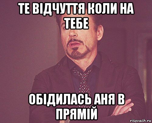 те відчуття коли на тебе обідилась аня в прямій, Мем твое выражение лица