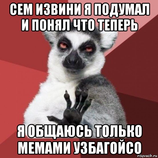 сем извини я подумал и понял что теперь я общаюсь только мемами узбагойсо, Мем Узбагойзя