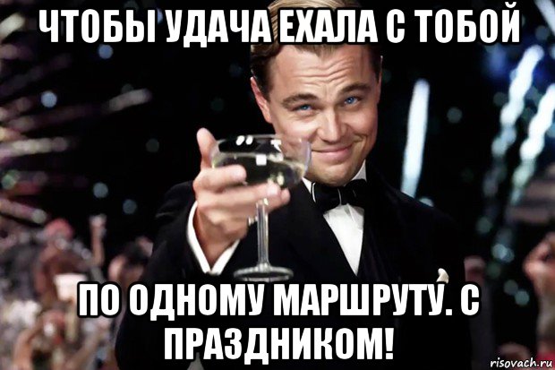 чтобы удача ехала с тобой по одному маршруту. с праздником!, Мем Великий Гэтсби (бокал за тех)