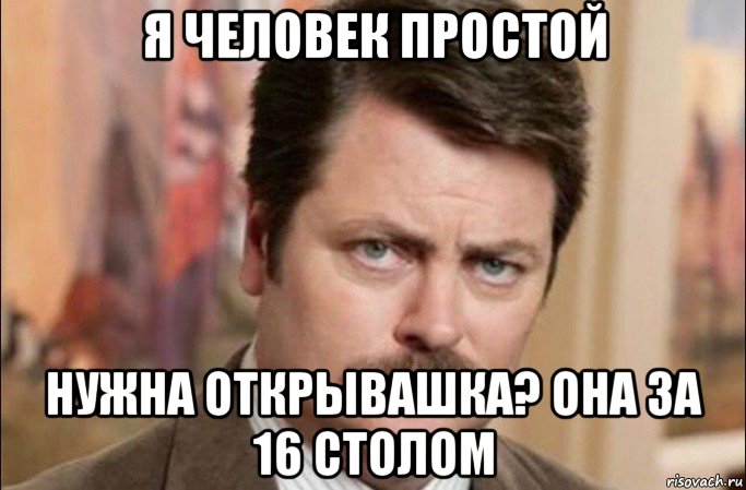 я человек простой нужна открывашка? она за 16 столом, Мем  Я человек простой