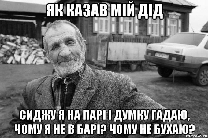 як казав мій дід сиджу я на парі і думку гадаю, чому я не в барі? чому не бухаю?, Мем Як казав мій дід