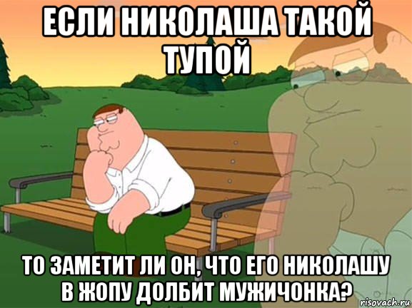 если николаша такой тупой то заметит ли он, что его николашу в жопу долбит мужичонка?, Мем Задумчивый Гриффин