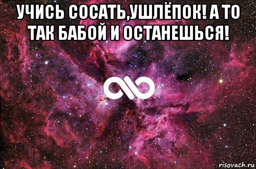 учись сосать,ушлёпок! а то так бабой и останешься! , Мем офигенно