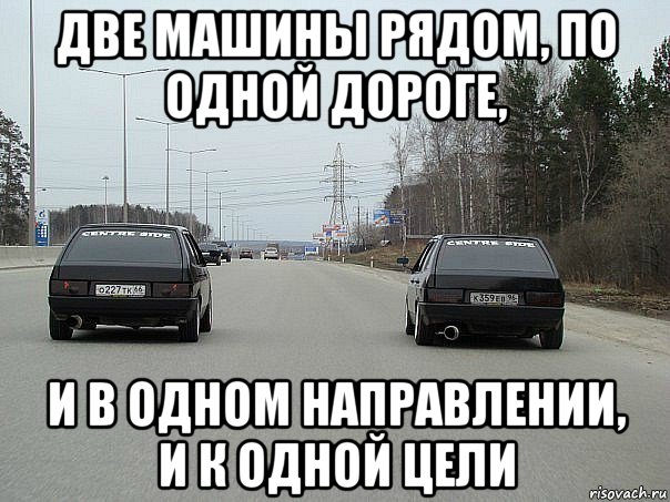 две машины рядом, по одной дороге, и в одном направлении, и к одной цели