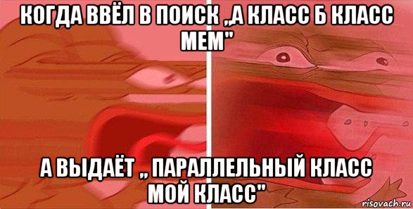 когда ввёл в поиск ,,а класс б класс мем" а выдаёт ,, параллельный класс мой класс", Мем Бесит