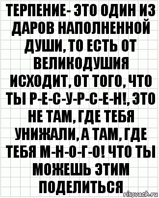 терпение- это один из даров наполненной души, то есть от великодушия исходит, от того, что ты р-е-с-у-р-с-е-н!, это не там, где тебя унижали, а там, где тебя м-н-о-г-о! что ты можешь этим поделиться, Комикс  бумага