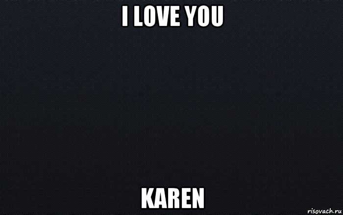 i love you karen, Мем черный фон