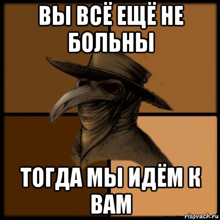 вы всё ещё не больны тогда мы идём к вам, Мем  Чума