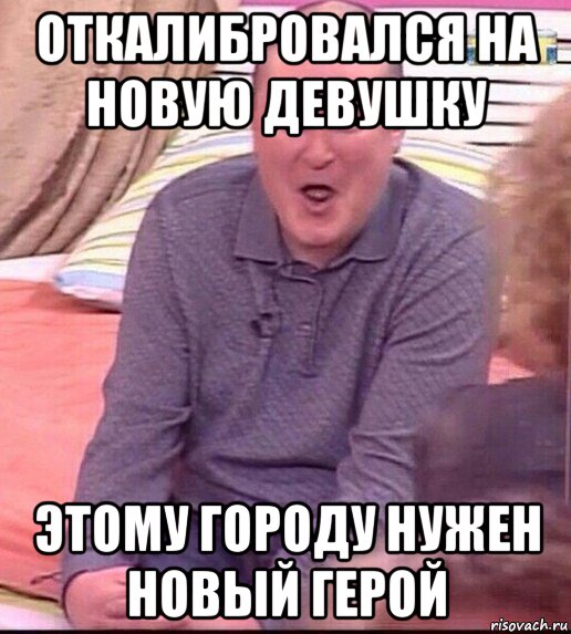 откалибровался на новую девушку этому городу нужен новый герой